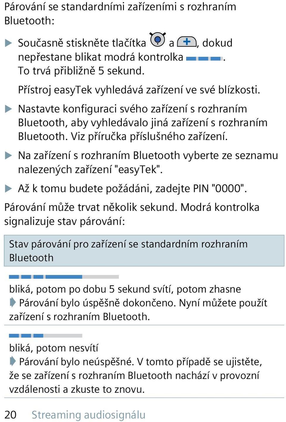 Viz příručka příslušného zařízení. XXNa zařízení s rozhraním Bluetooth vyberte ze seznamu nalezených zařízení "easytek". XXAž k tomu budete požádáni, zadejte PIN "0000".