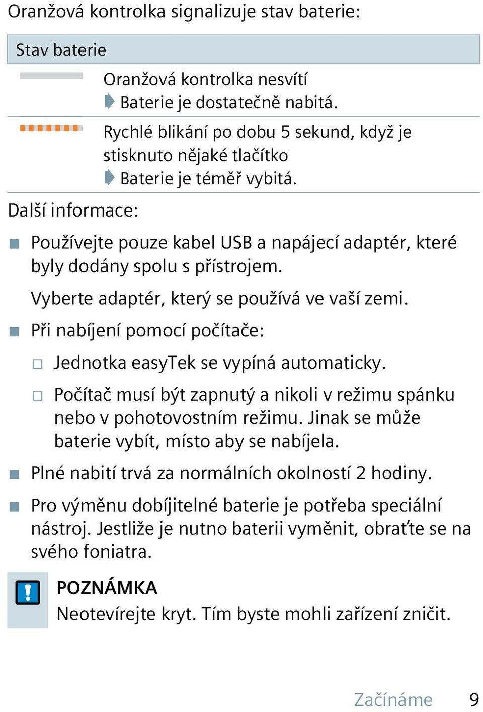 Vyberte adaptér, který se používá ve vaší zemi. Při nabíjení pomocí počítače: Jednotka easytek se vypíná automaticky. Počítač musí být zapnutý a nikoli v režimu spánku nebo v pohotovostním režimu.