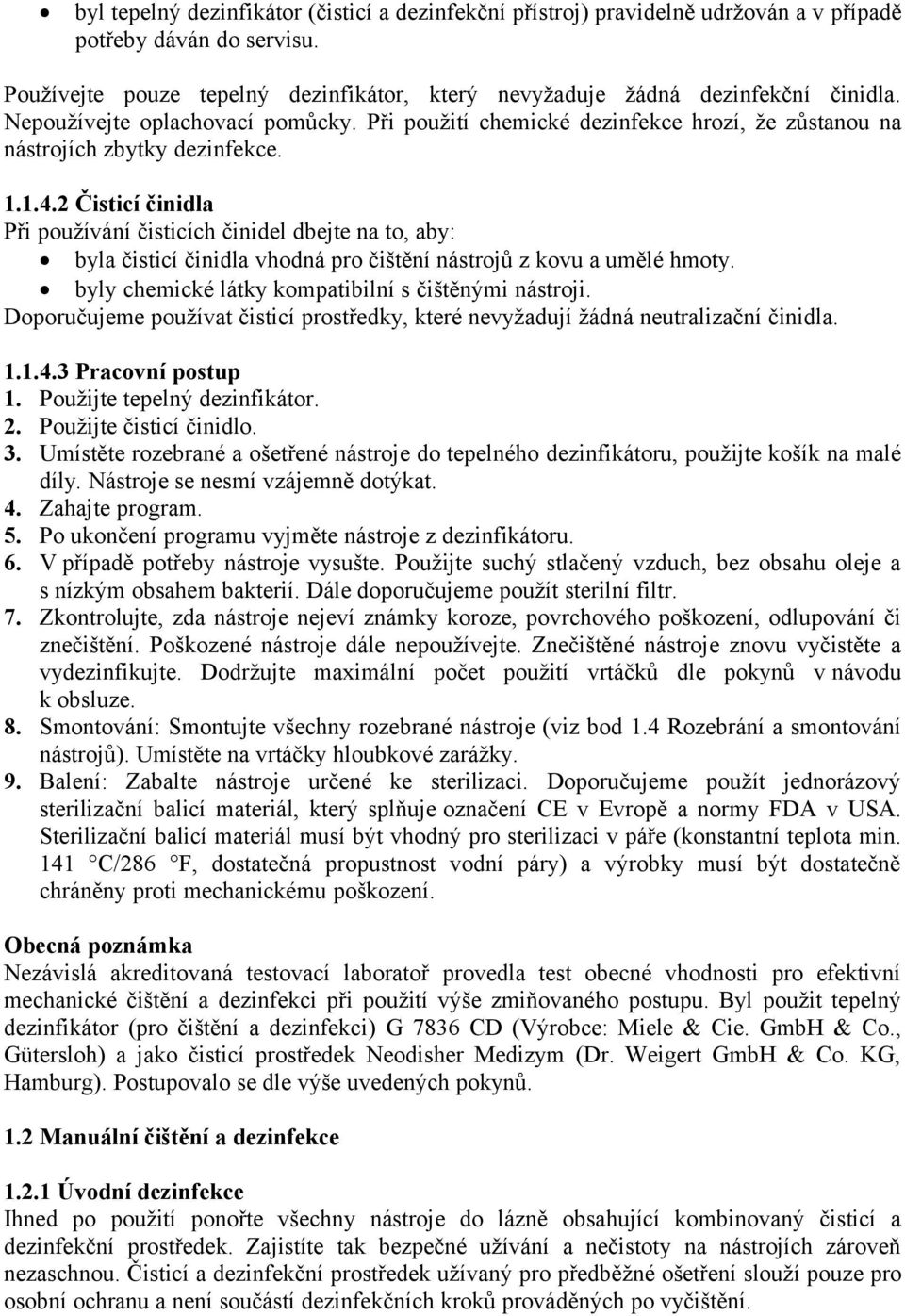 2 Čisticí činidla Při používání čisticích činidel dbejte na to, aby: byla čisticí činidla vhodná pro čištění nástrojů z kovu a umělé hmoty. byly chemické látky kompatibilní s čištěnými nástroji.