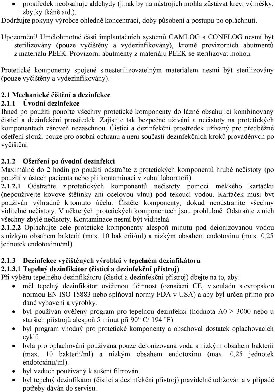 Provizorní abutmenty z materiálu PEEK se sterilizovat mohou. Protetické komponenty spojené s nesterilizovatelným materiálem nesmí být sterilizovány (pouze vyčištěny a vydezinfikovány). 2.