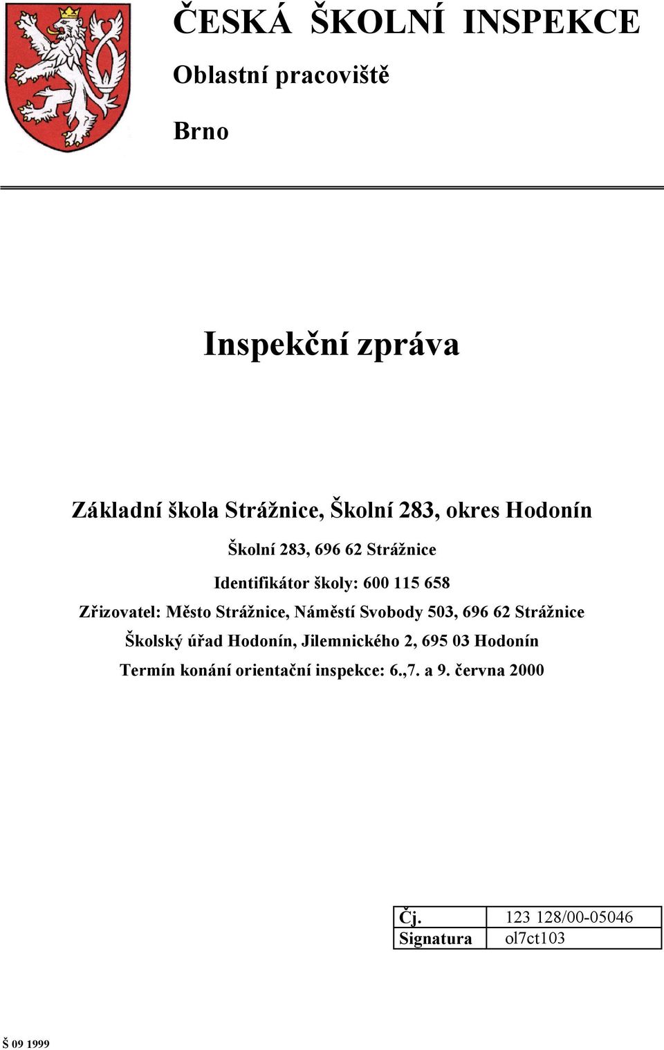 Strážnice, Náměstí Svobody 503, 696 62 Strážnice Školský úřad Hodonín, Jilemnického 2, 695 03 Hodonín