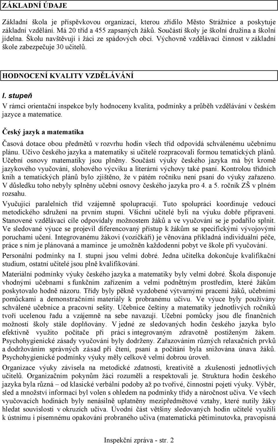 stupeň V rámci orientační inspekce byly hodnoceny kvalita, podmínky a průběh vzdělávání v českém jazyce a matematice.