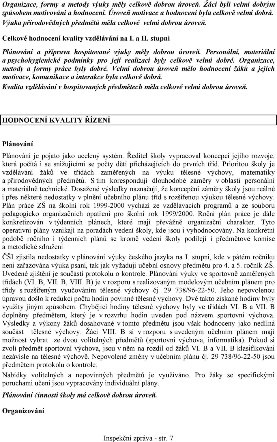 Personální, materiální a psychohygienické podmínky pro její realizaci byly celkově velmi dobré. Organizace, metody a formy práce byly dobré.