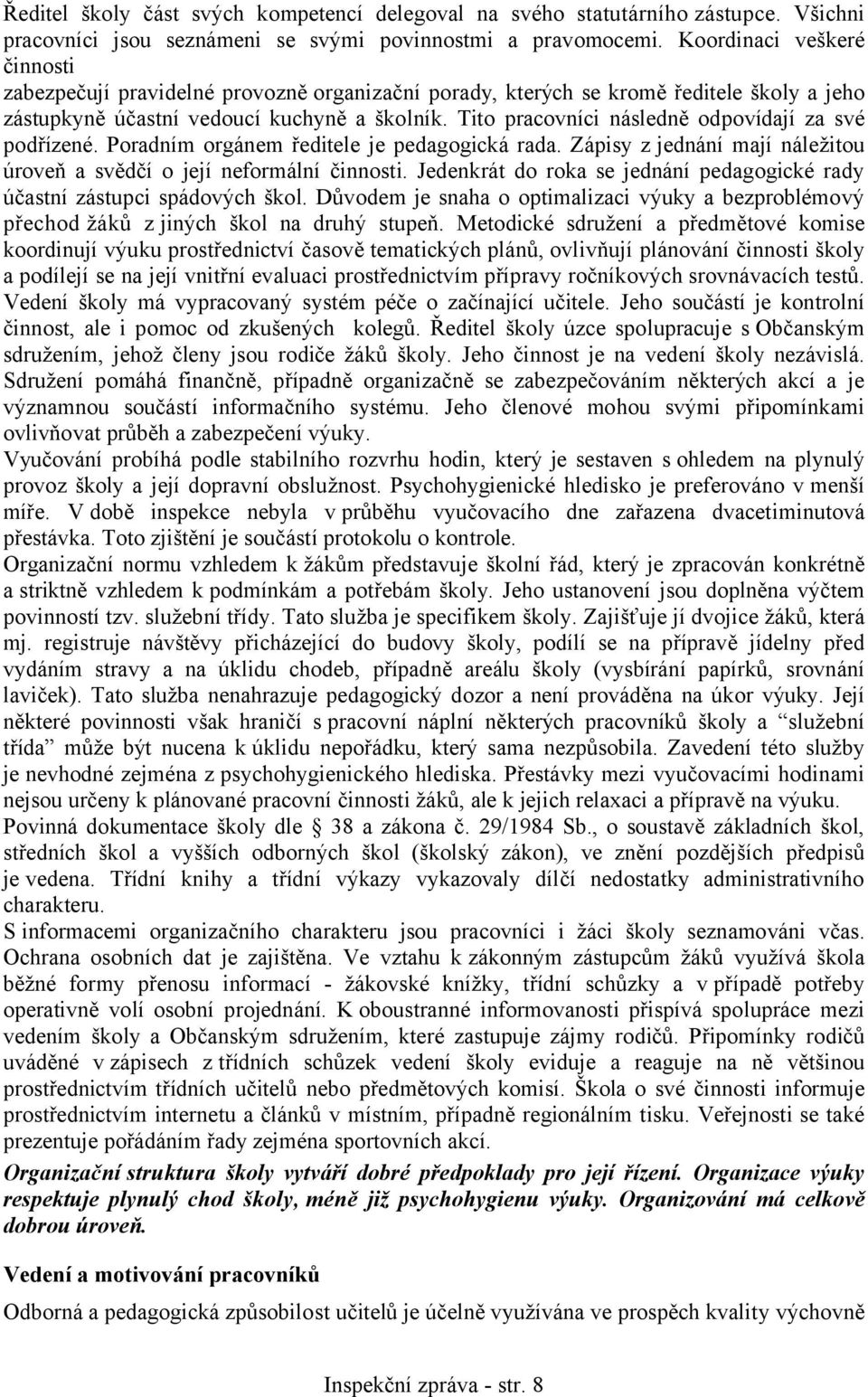 Tito pracovníci následně odpovídají za své podřízené. Poradním orgánem ředitele je pedagogická rada. Zápisy z jednání mají náležitou úroveň a svědčí o její neformální činnosti.