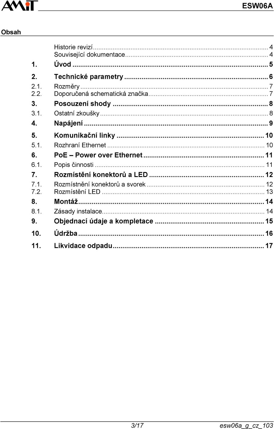 PoE Power over Ethernet... 11 6.1. Popis činnosti... 11 7. Rozmístění konektorů a LED... 12 7.1. Rozmístnění konektorů a svorek... 12 7.2. Rozmístění LED.