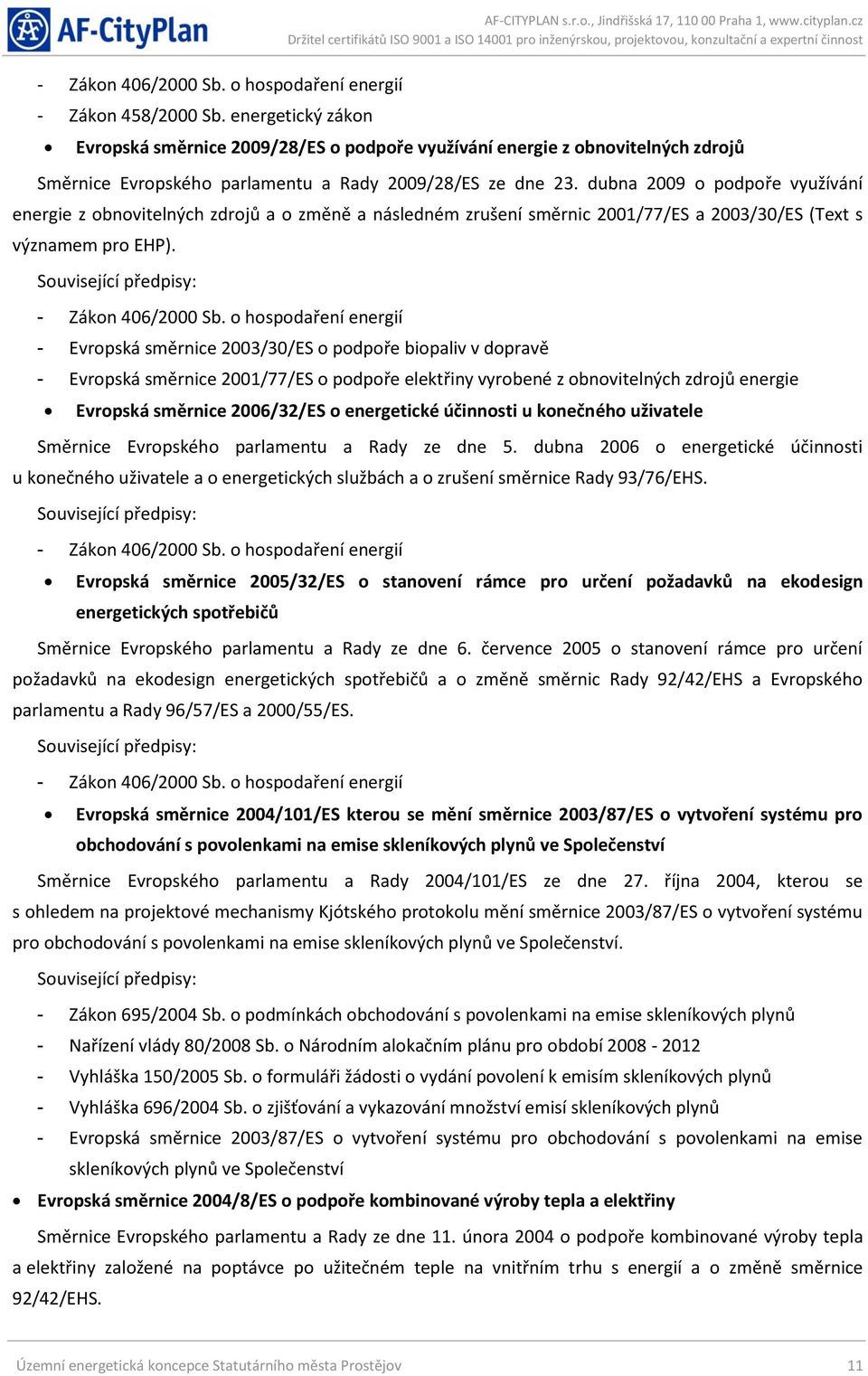 dubna 2009 o podpoře využívání energie z obnovitelných zdrojů a o změně a následném zrušení směrnic 2001/77/ES a 2003/30/ES (Text s významem pro EHP). Související předpisy: - Zákon 406/2000 Sb.