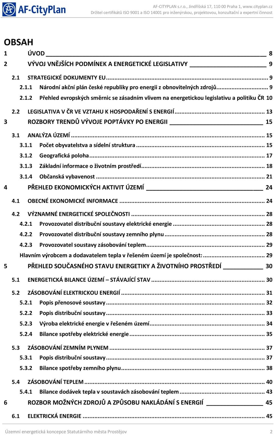 .. 17 3.1.3 Základní informace o životním prostředí... 18 3.1.4 Občanská vybavenost... 21 4 PŘEHLED EKONOMICKÝCH AKTIVIT ÚZEMÍ 24 4.1 OBECNÉ EKONOMICKÉ INFORMACE... 24 4.2 VÝZNAMNÉ ENERGETICKÉ SPOLEČNOSTI.