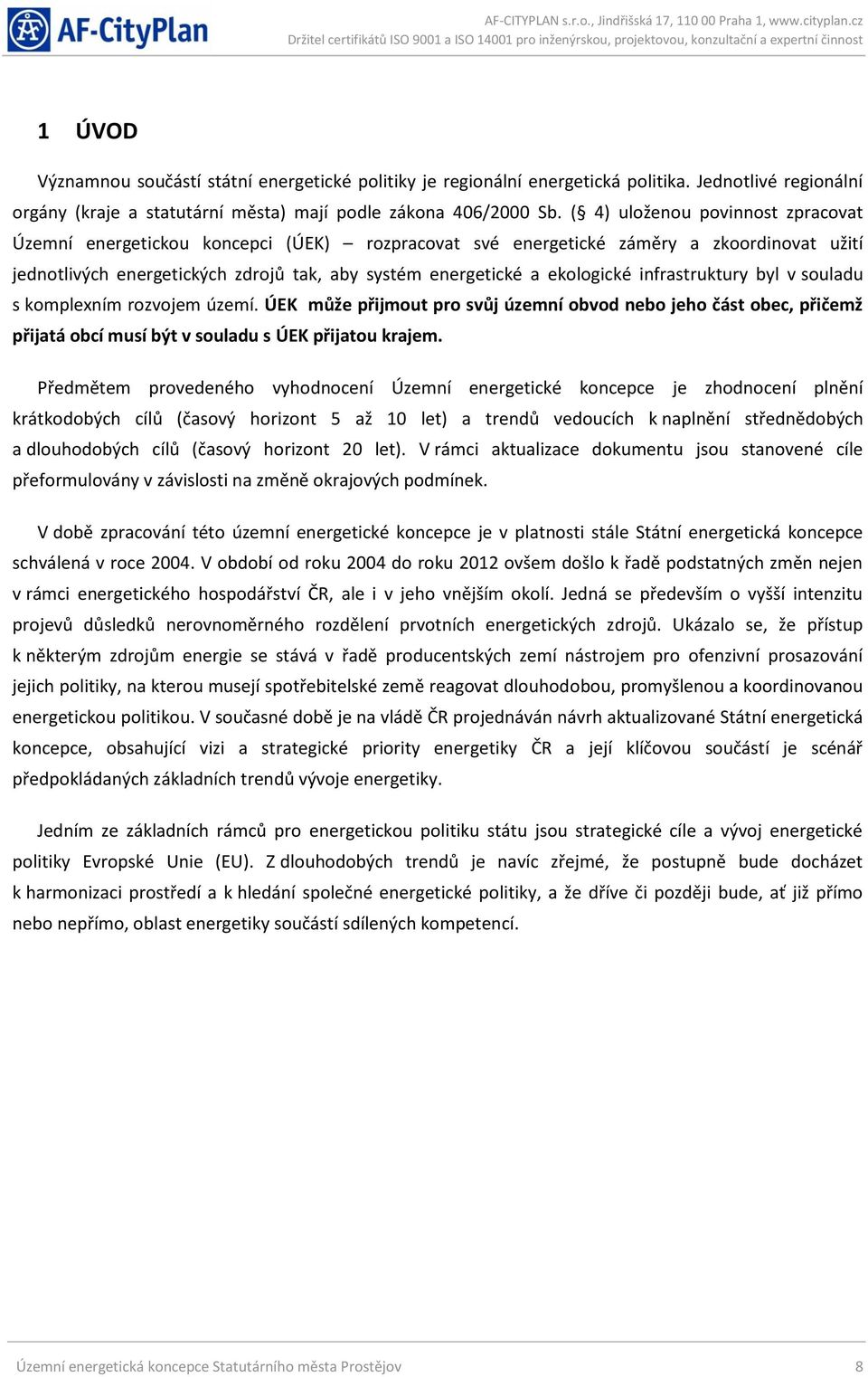 infrastruktury byl v souladu s komplexním rozvojem území. ÚEK může přijmout pro svůj územní obvod nebo jeho část obec, přičemž přijatá obcí musí být v souladu s ÚEK přijatou krajem.