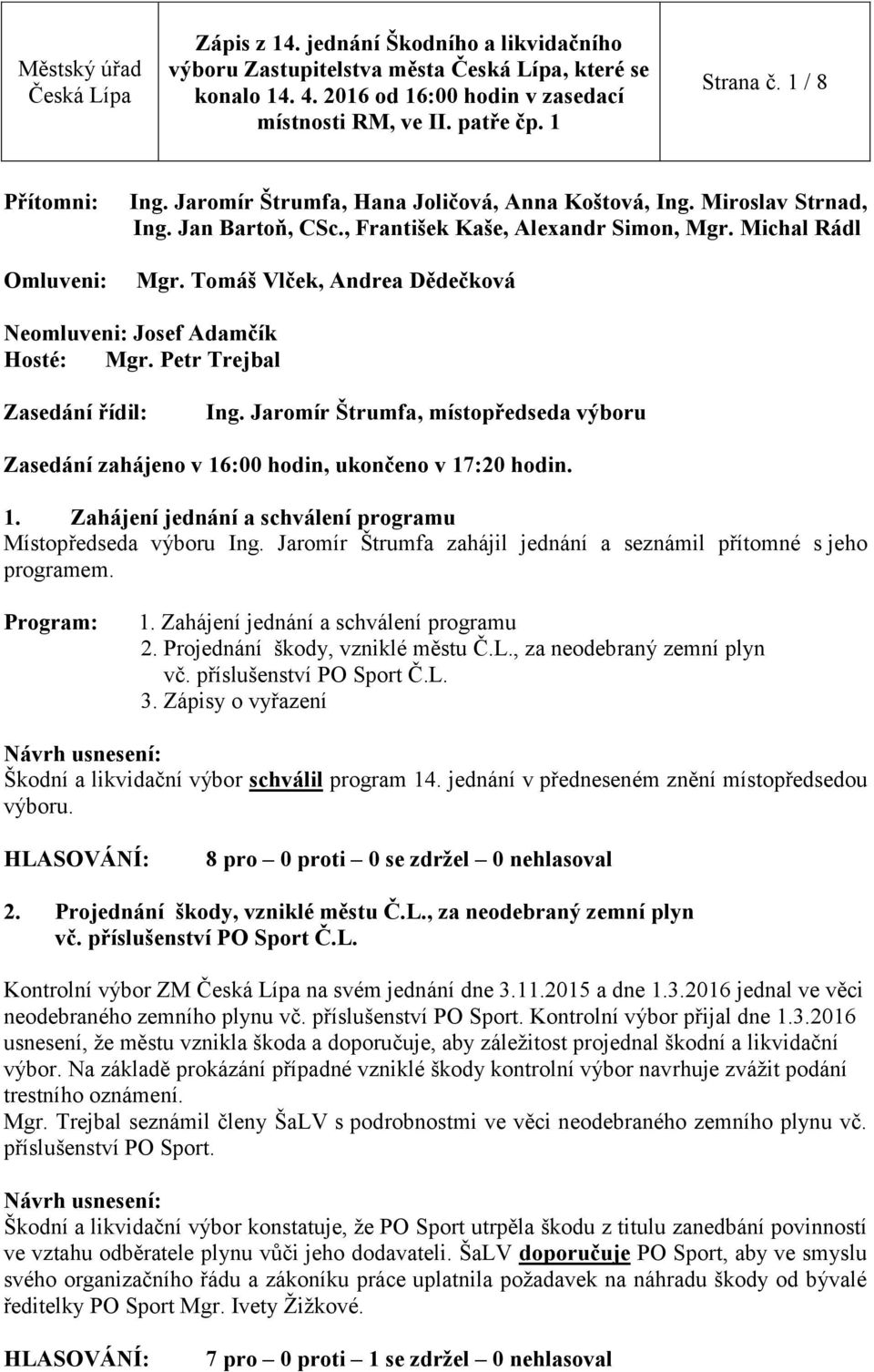 Jaromír Štrumfa, místopředseda výboru Zasedání zahájeno v 16:00 hodin, ukončeno v 17:20 hodin. 1. Zahájení jednání a schválení programu Místopředseda výboru Ing.