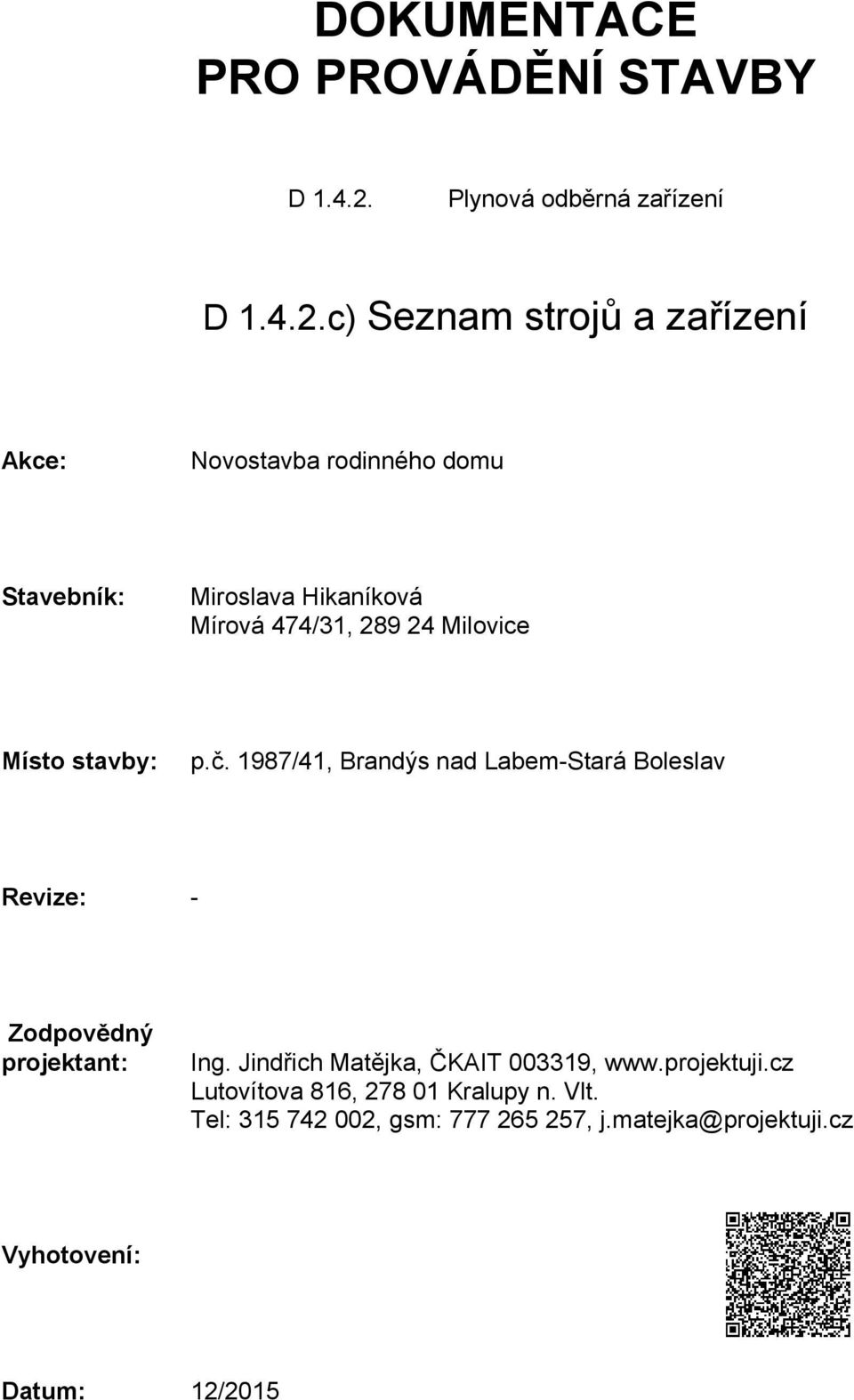 c) Seznam strojů a zařízení Akce: Novostavba rodinného domu Stavebník: Miroslava Hikaníková Mírová 474/31, 289 24