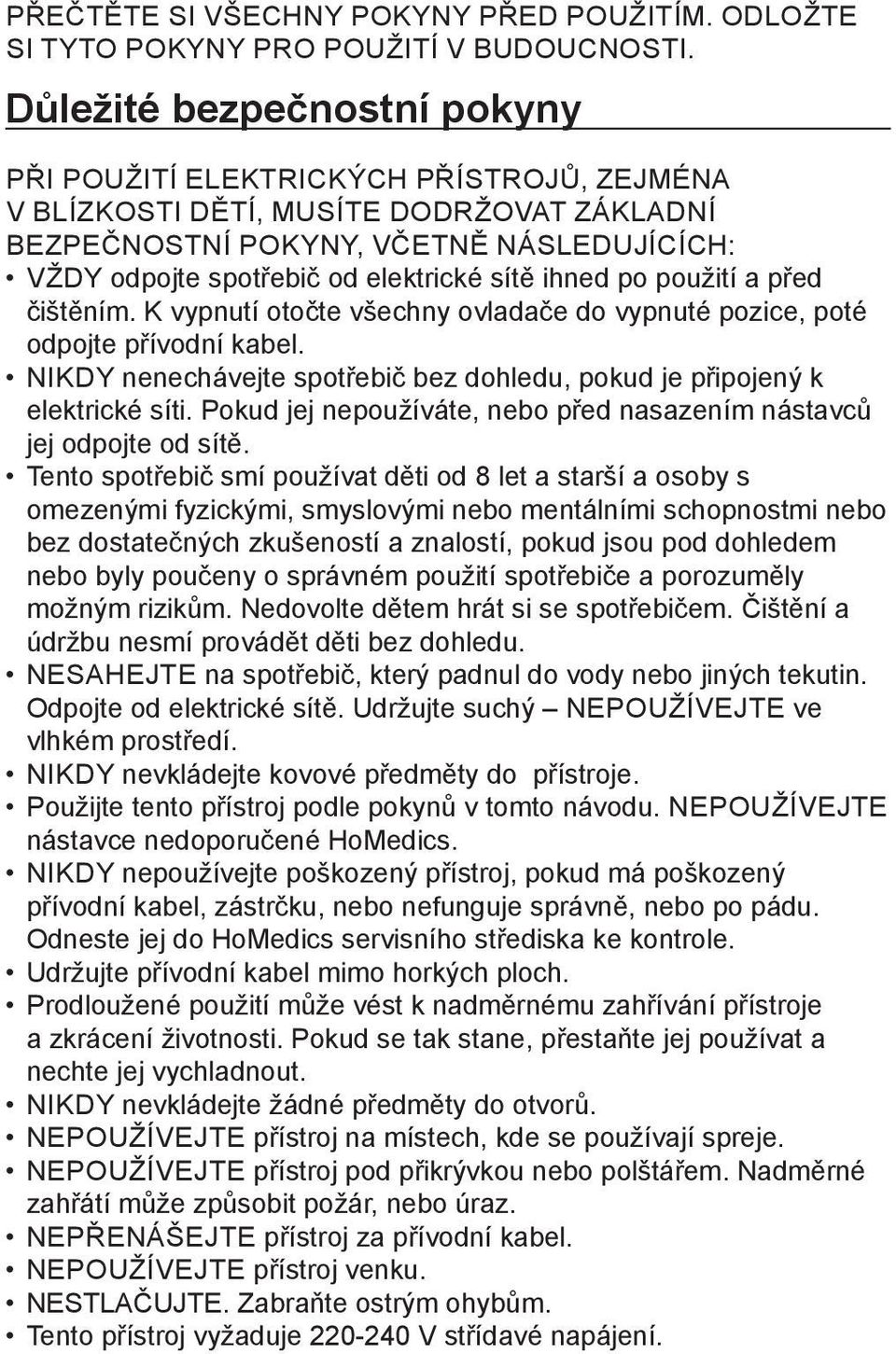 sítě ihned po použití a před čištěním. K vypnutí otočte všechny ovladače do vypnuté pozice, poté odpojte přívodní kabel. NIKDY nenechávejte spotřebič bez dohledu, pokud je připojený k elektrické síti.