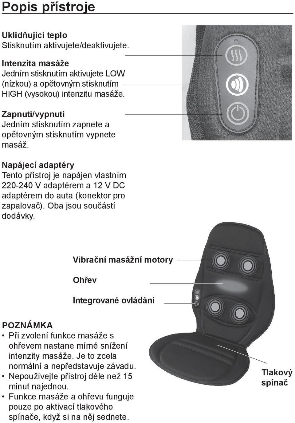 Napájecí adaptéry Tento přístroj je napájen vlastním 220-240 V adaptérem a 12 V DC adaptérem do auta (konektor pro zapalovač). Oba jsou součástí dodávky.