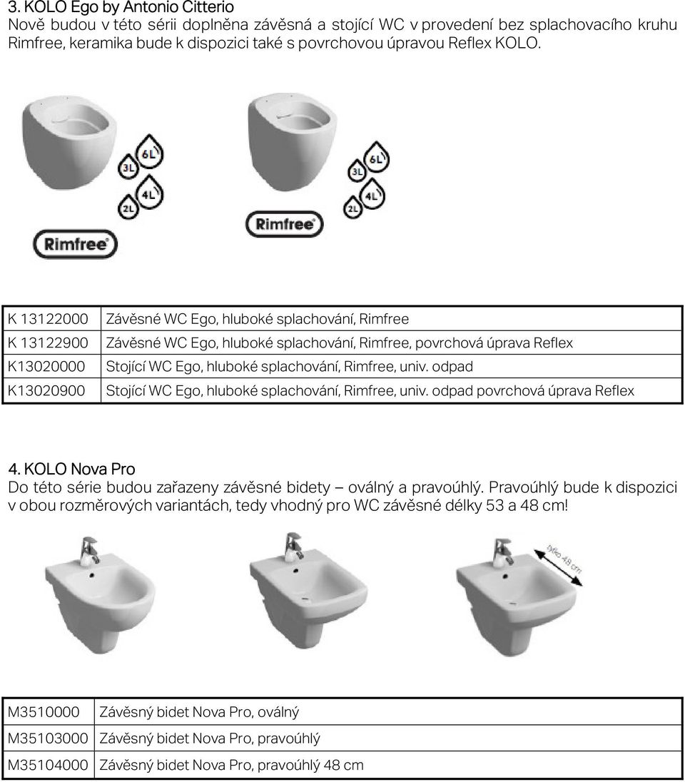 Rimfree, univ. odpad Stojící WC Ego, hluboké splachování, Rimfree, univ. odpad povrchová úprava Reflex 4. KOLO Nova Pro Do této série budou zařazeny závěsné bidety oválný a pravoúhlý.