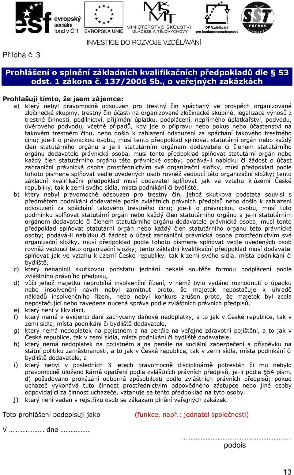 zločinecké skupině, legalizace výnosů z trestné činnosti, podílnictví, přijímání úplatku, podplácení, nepřímého úplatkářství, podvodu, úvěrového podvodu, včetně případů, kdy jde o přípravu nebo pokus