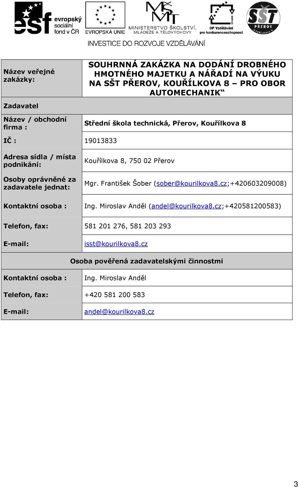 Přerov Mgr. František Šober (sober@kourilkova8.cz;+420603209008) Kontaktní osoba : Ing. Miroslav Anděl (andel@kourilkova8.