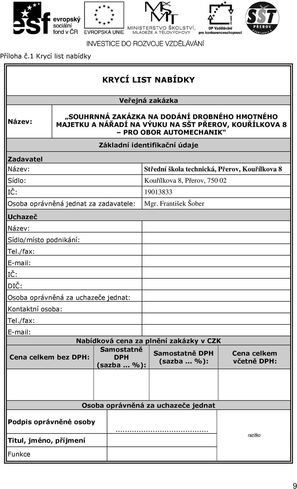 identifikační údaje Zadavatel Název: Střední škola technická, Přerov, Kouřílkova 8 Sídlo: Kouřílkova 8, Přerov, 750 02 IČ: 19013833 Osoba oprávněná jednat za zadavatele: Mgr.