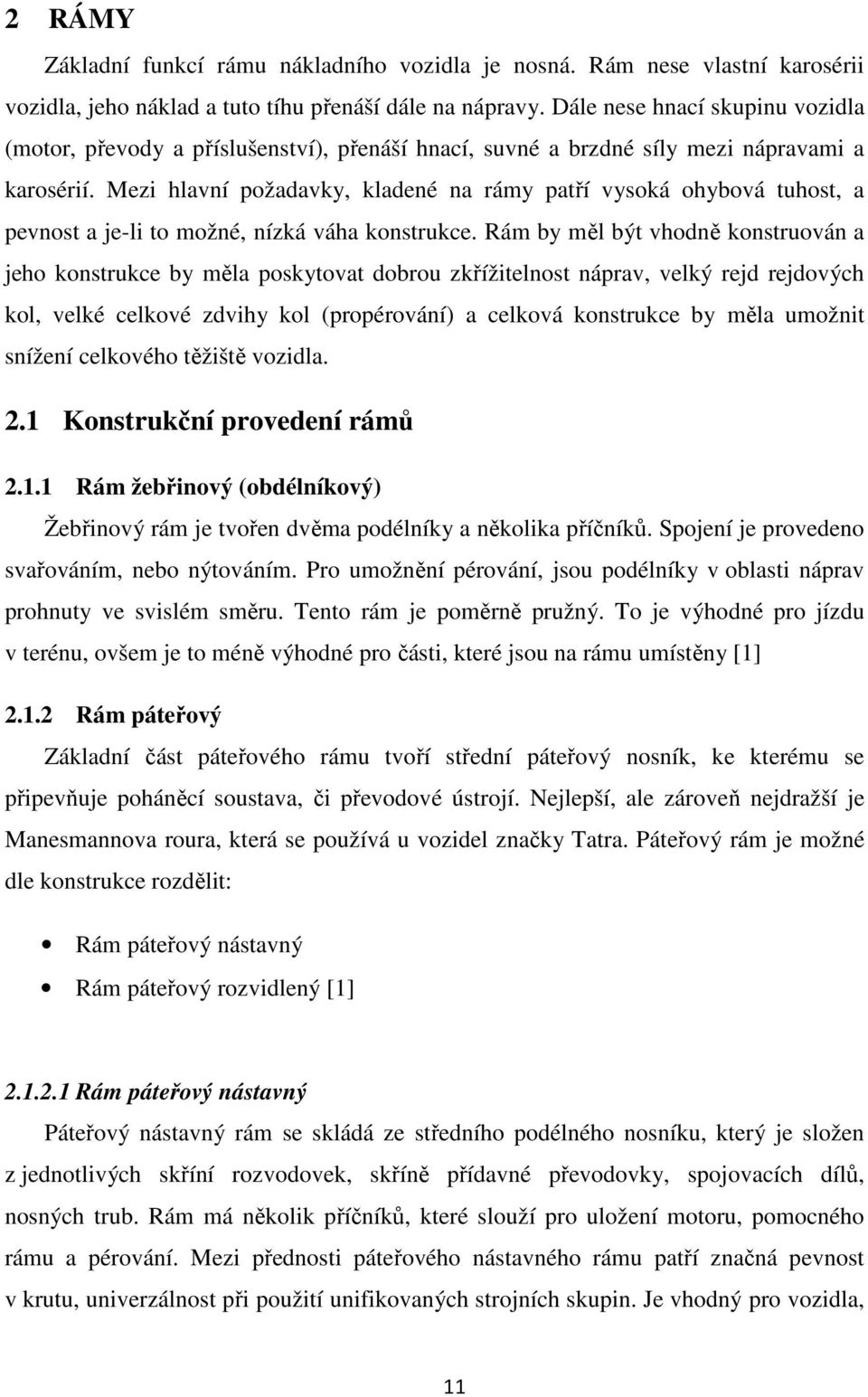 Mezi hlavní požadavky, kladené na rámy patří vysoká ohybová tuhost, a pevnost a je-li to možné, nízká váha konstrukce.