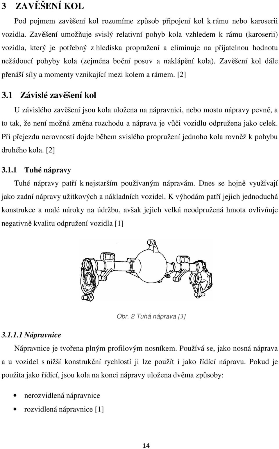 posuv a naklápění kola). Zavěšení kol dále přenáší síly a momenty vznikající mezi kolem a rámem. [2] 3.