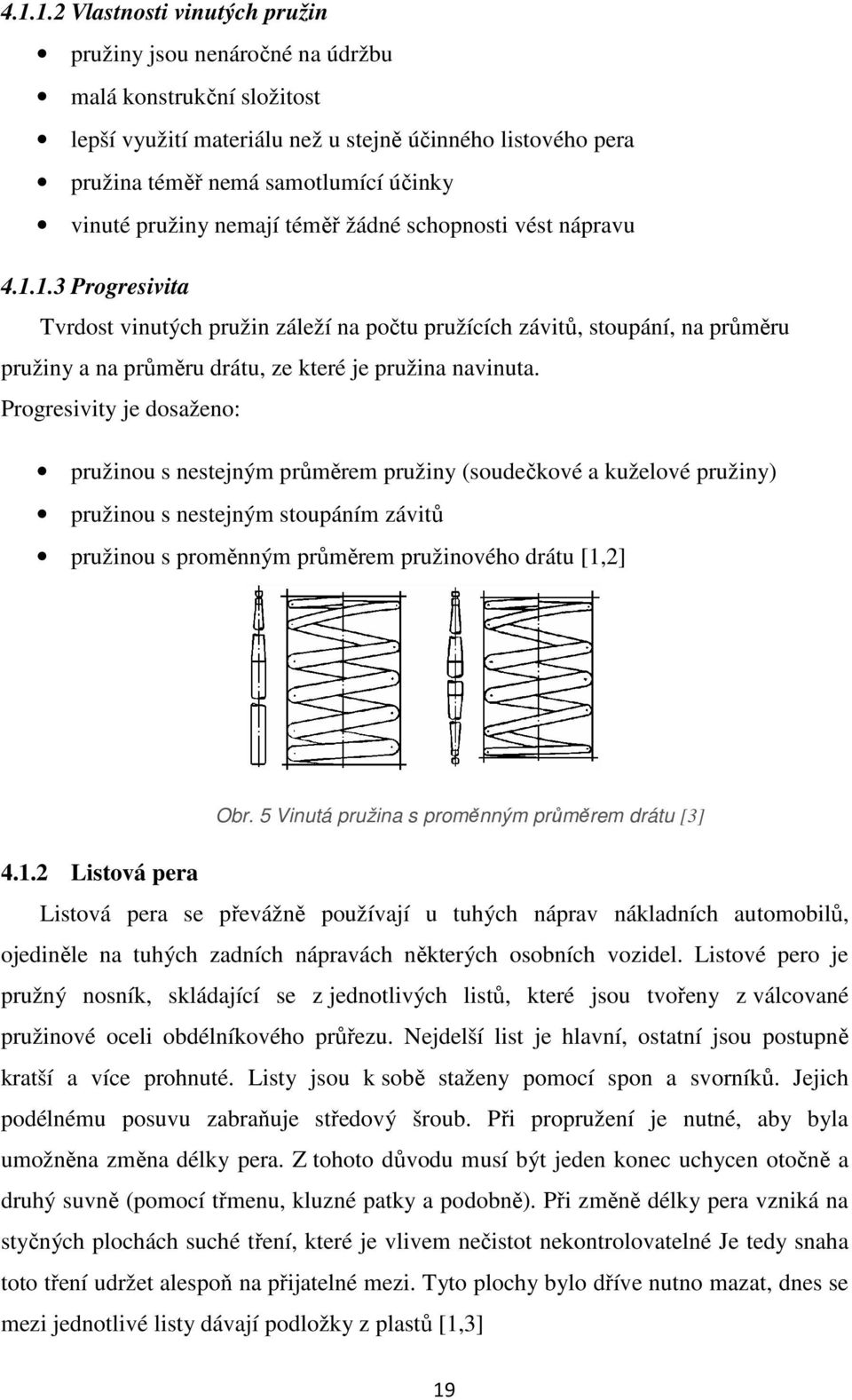 1.3 Progresivita Tvrdost vinutých pružin záleží na počtu pružících závitů, stoupání, na průměru pružiny a na průměru drátu, ze které je pružina navinuta.