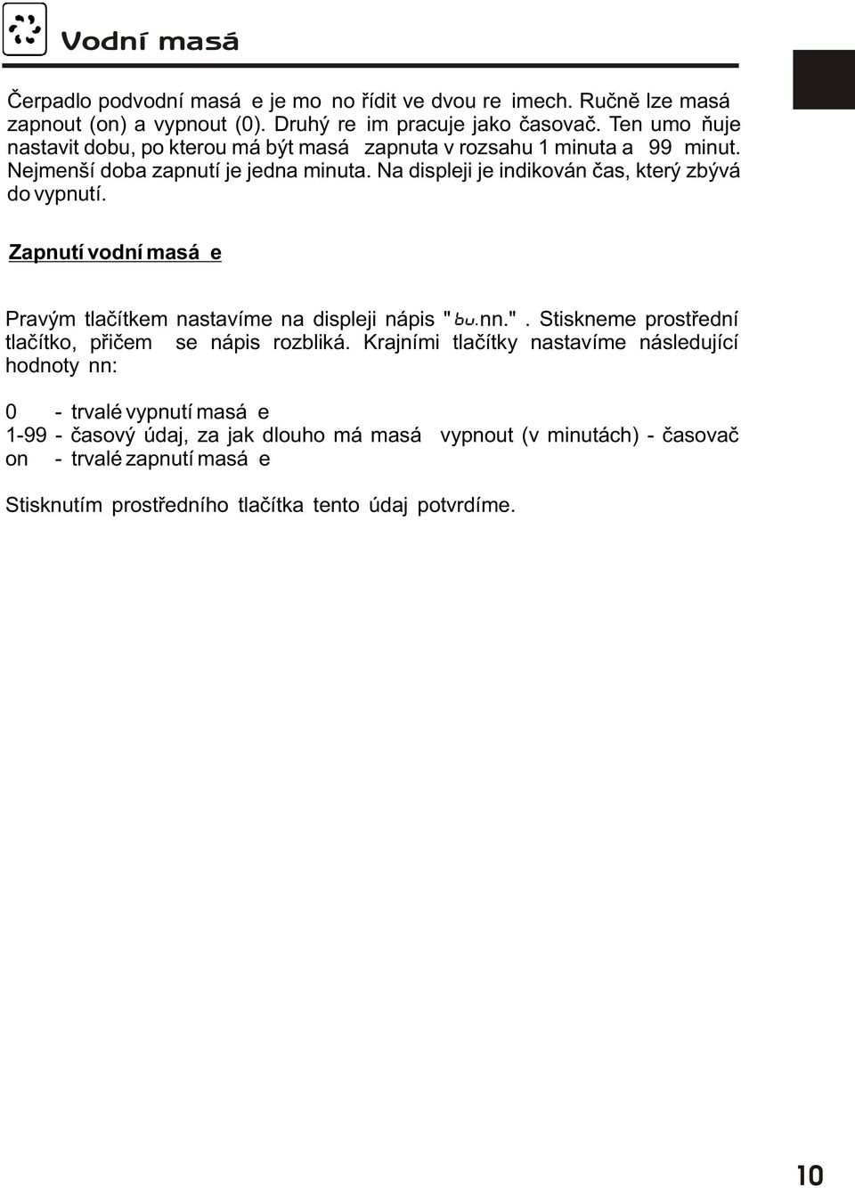 Na displeji je indikován èas, který zbývá do vypnutí. Zapnutí vodní masáže Pravým tlaèítkem nastavíme na displeji nápis "b