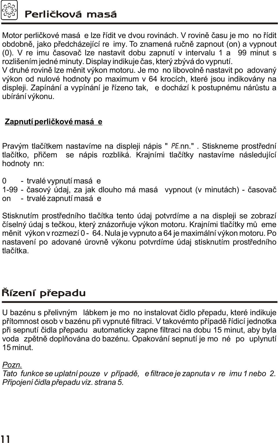 Je možno libovolnì nastavit požadovaný výkon od nulové hodnoty po maximum v 64 krocích, které jsou indikovány na displeji.