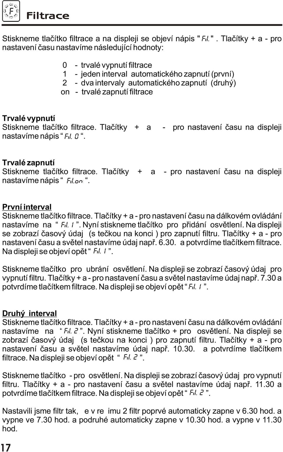 - trvalé zapnutí filtrace Trvalé vypnutí Stiskneme tlaèítko filtrace. Tlaèítky + a nastavíme nápis Fil.0. - pro nastavení èasu na displeji Trvalé zapnutí Stiskneme tlaèítko filtrace.