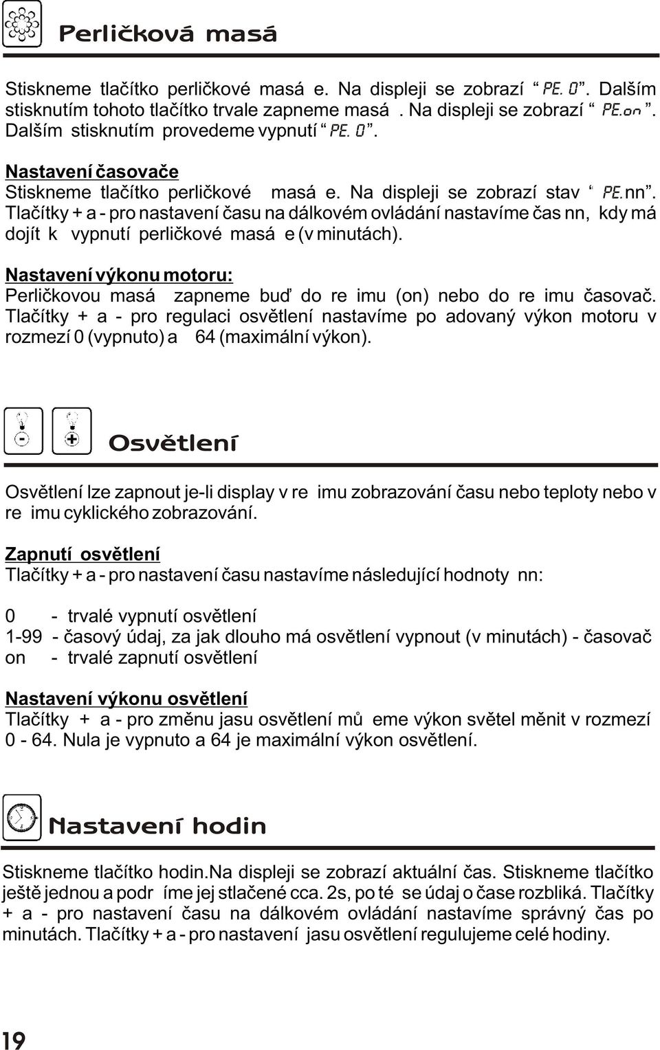 Tlaèítky + a - pro nastavení èasu na dálkovém ovládání nastavíme èas nn, kdy má dojít k vypnutí perlièkové masáže (v minutách).