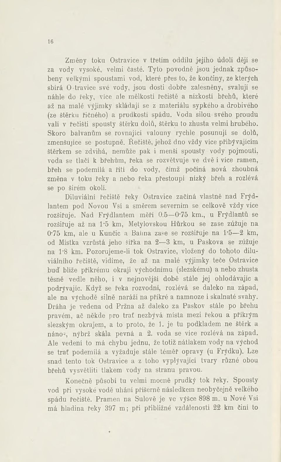 řečiště a nízkostí břehů, které až na malé výjimky skládají se z materiálu sypkého a drobivého (ze štěrku říčného) a prudkosti spádu.