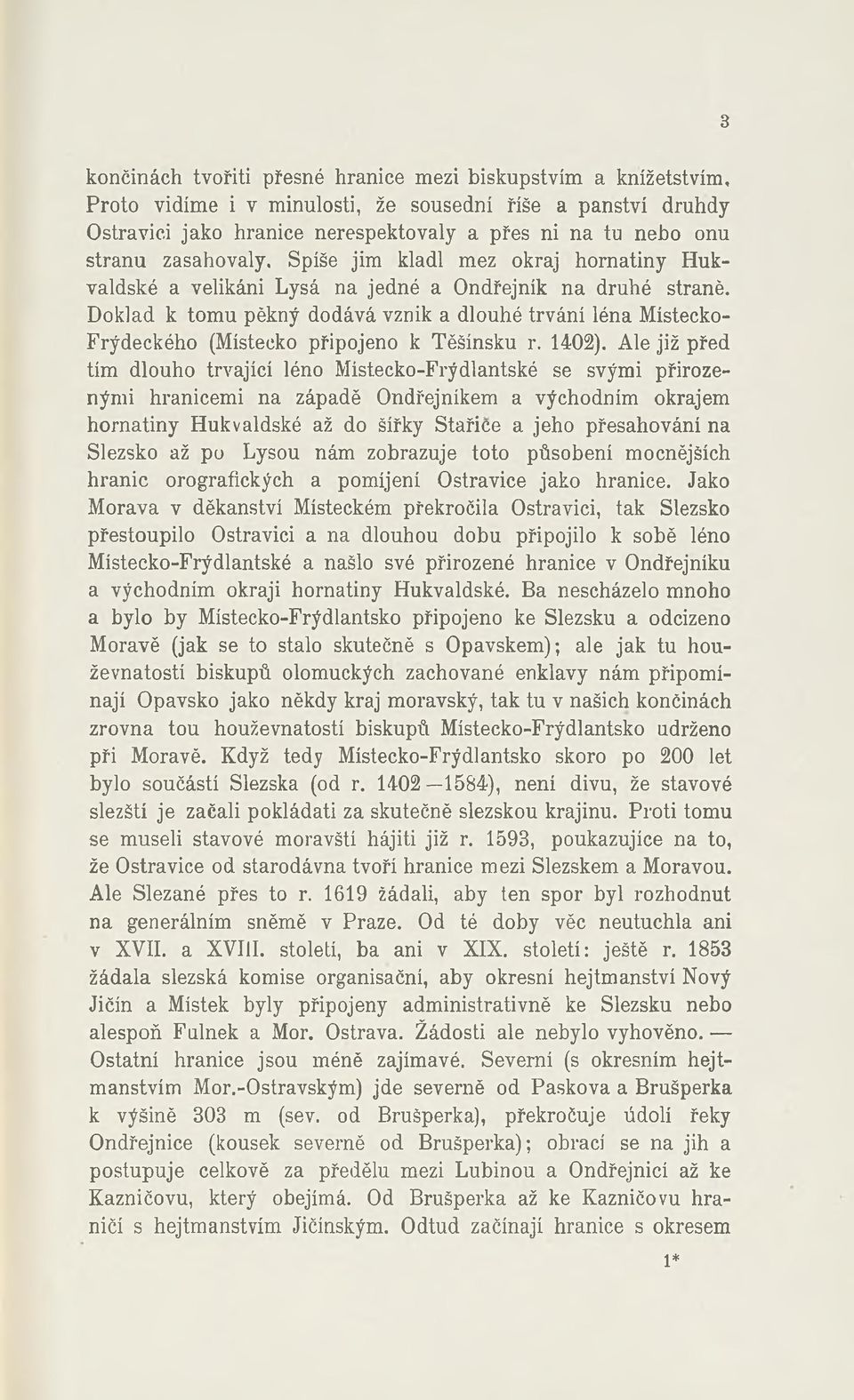 Spíše jim kladl mez okraj hornatiny Hukvaldské a velikáni Lysá na jedné a Ondřejník na druhé straně.