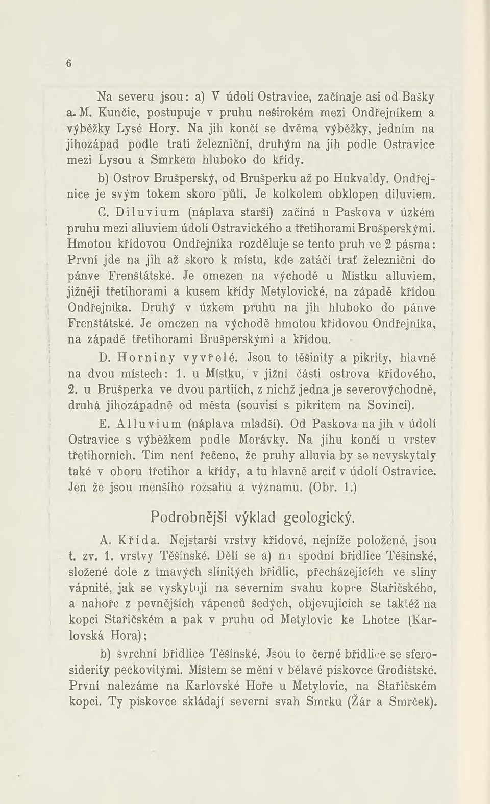 Ondřejnice je svým tokem skoro půlí. Je kolkolem obklopen diluviem. G. Diluvium (náplava starší) začíná u Paskova v úzkém pruhu mezi alluviem údolí Ostravického a třetihorami Brušperskými.