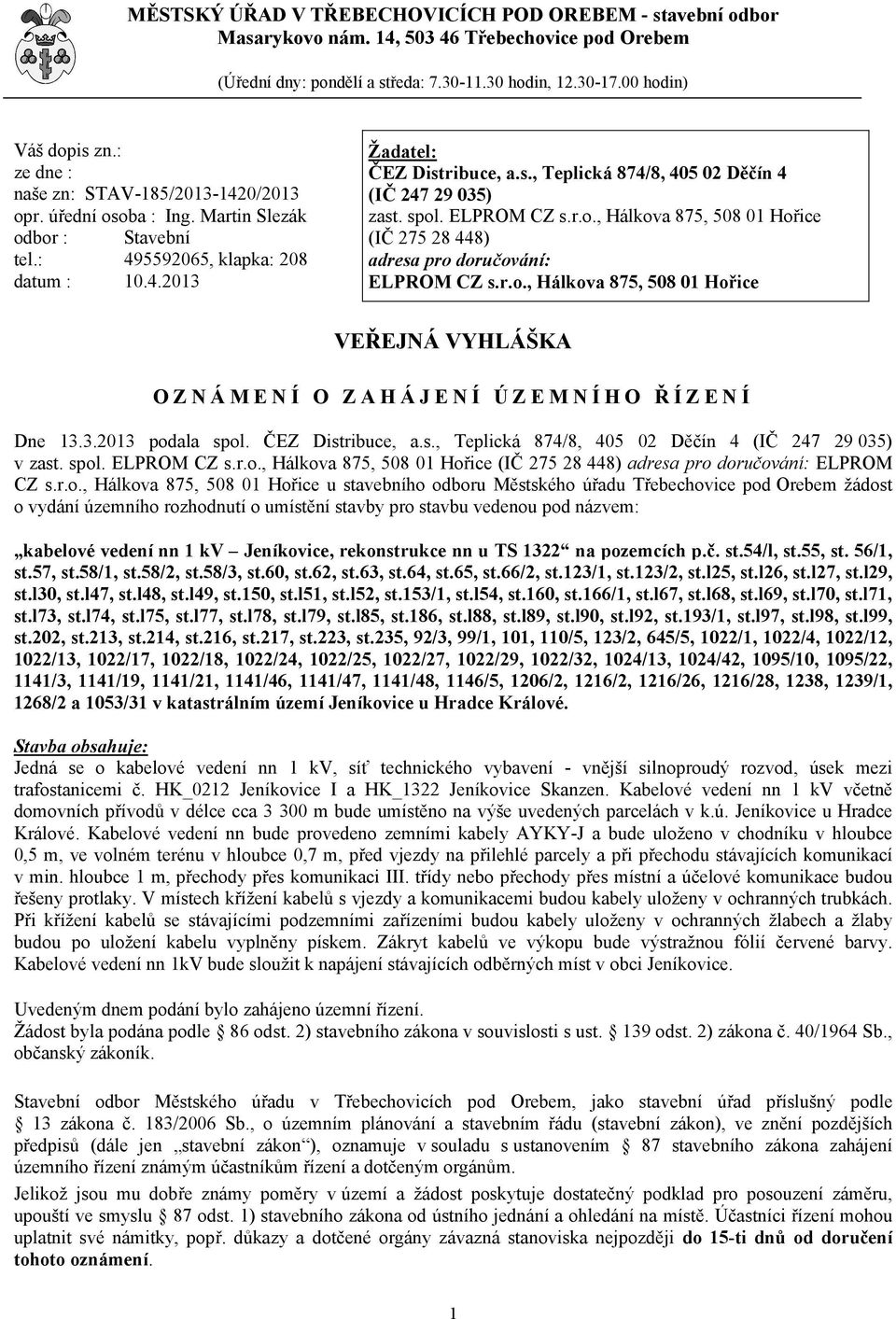 spol. ELPROM CZ s.r.o., Hálkova 875, 508 01 Hořice (IČ 275 28 448) adresa pro doručování: ELPROM CZ s.r.o., Hálkova 875, 508 01 Hořice VEŘEJNÁ VYHLÁŠKA OZNÁMENÍ O ZAHÁJENÍ ÚZEMNÍHO ŘÍZENÍ Dne 13.