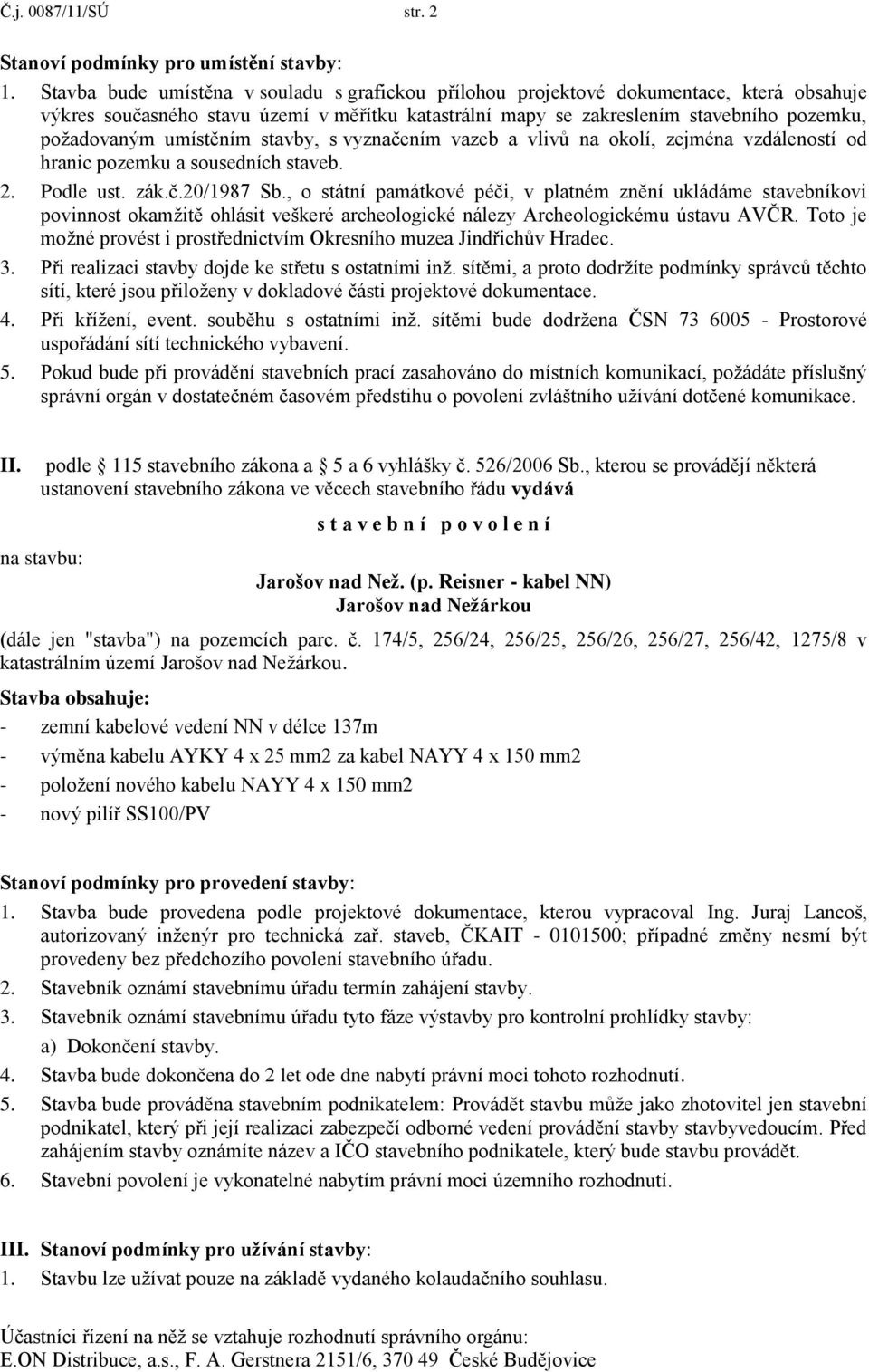 umístěním stavby, s vyznačením vazeb a vlivů na okolí, zejména vzdáleností od hranic pozemku a sousedních staveb. 2. Podle ust. zák.č.20/1987 Sb.