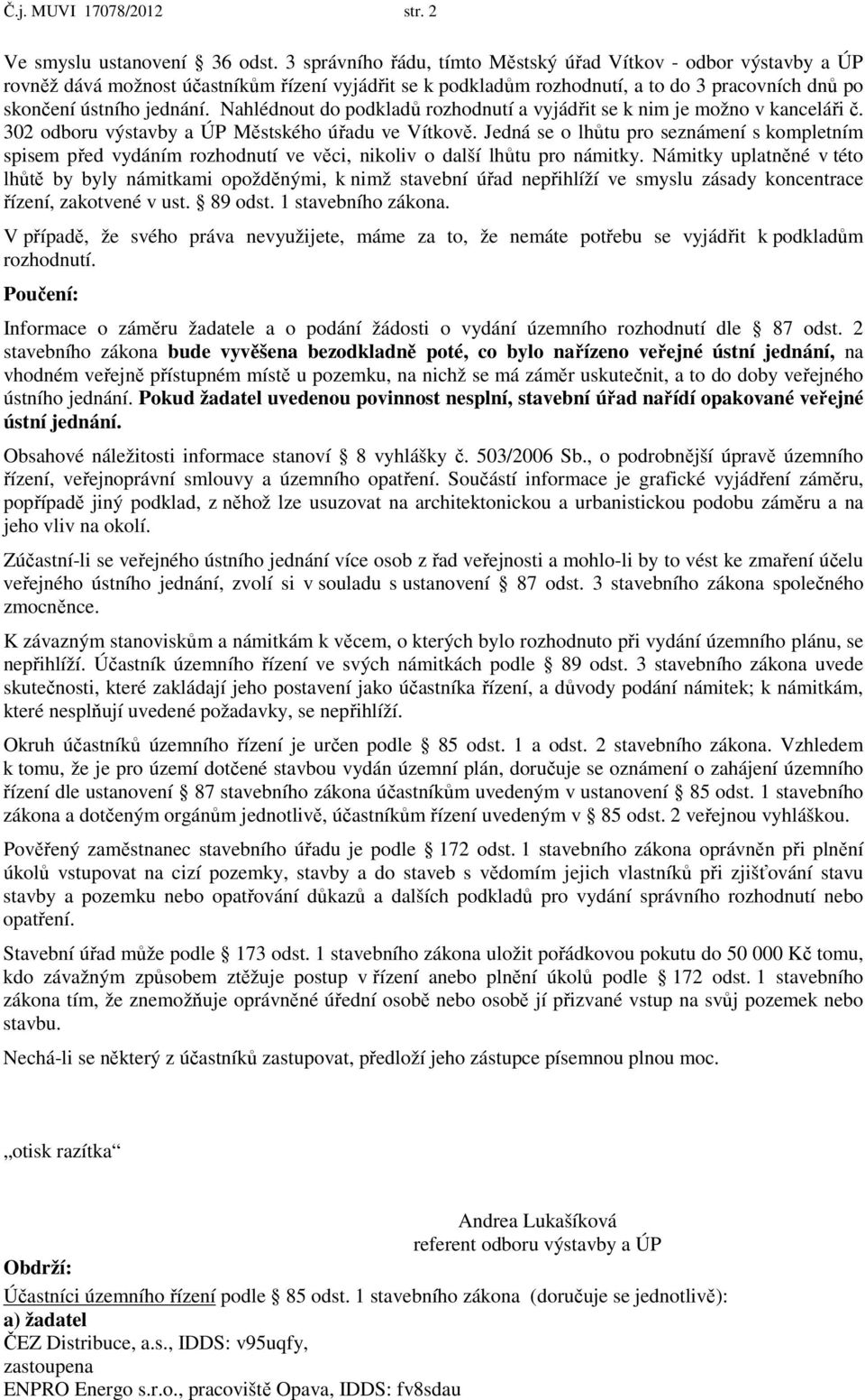 Nahlédnout do podkladů rozhodnutí a vyjádřit se k nim je možno v kanceláři č. 302 odboru výstavby a ÚP Městského úřadu ve Vítkově.