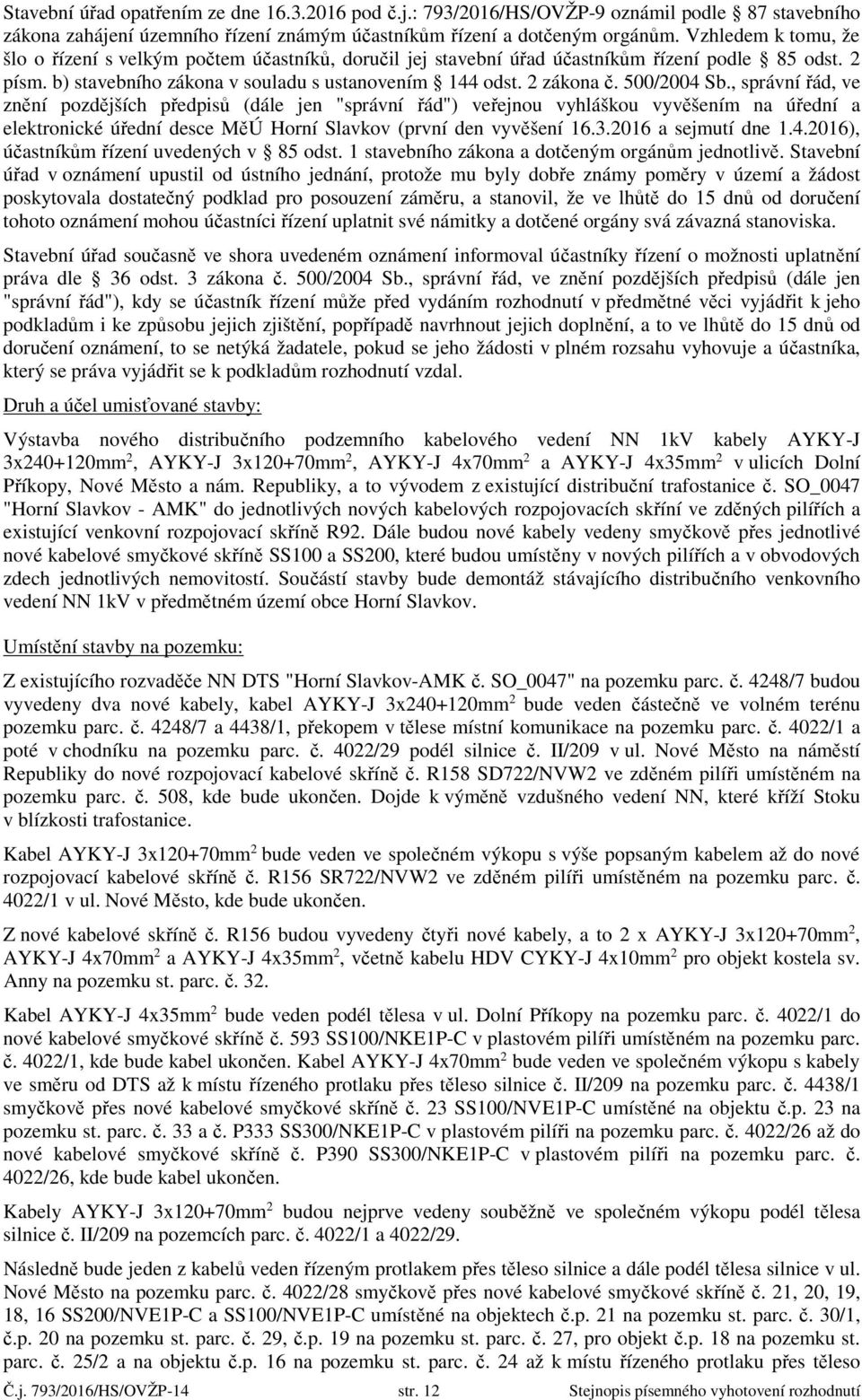 500/2004 Sb., správní řád, ve znění pozdějších předpisů (dále jen "správní řád") veřejnou vyhláškou vyvěšením na úřední a elektronické úřední desce MěÚ Horní Slavkov (první den vyvěšení 16.3.