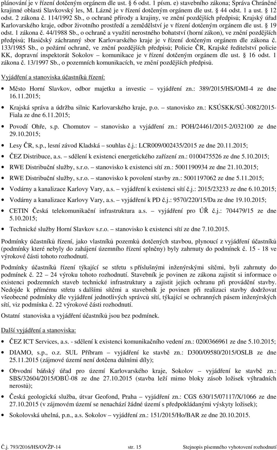 , o ochraně přírody a krajiny, ve znění pozdějších předpisů; Krajský úřad Karlovarského kraje, odbor životního prostředí a zemědělství je v řízení dotčeným orgánem dle ust. 19 odst. 1 zákona č.