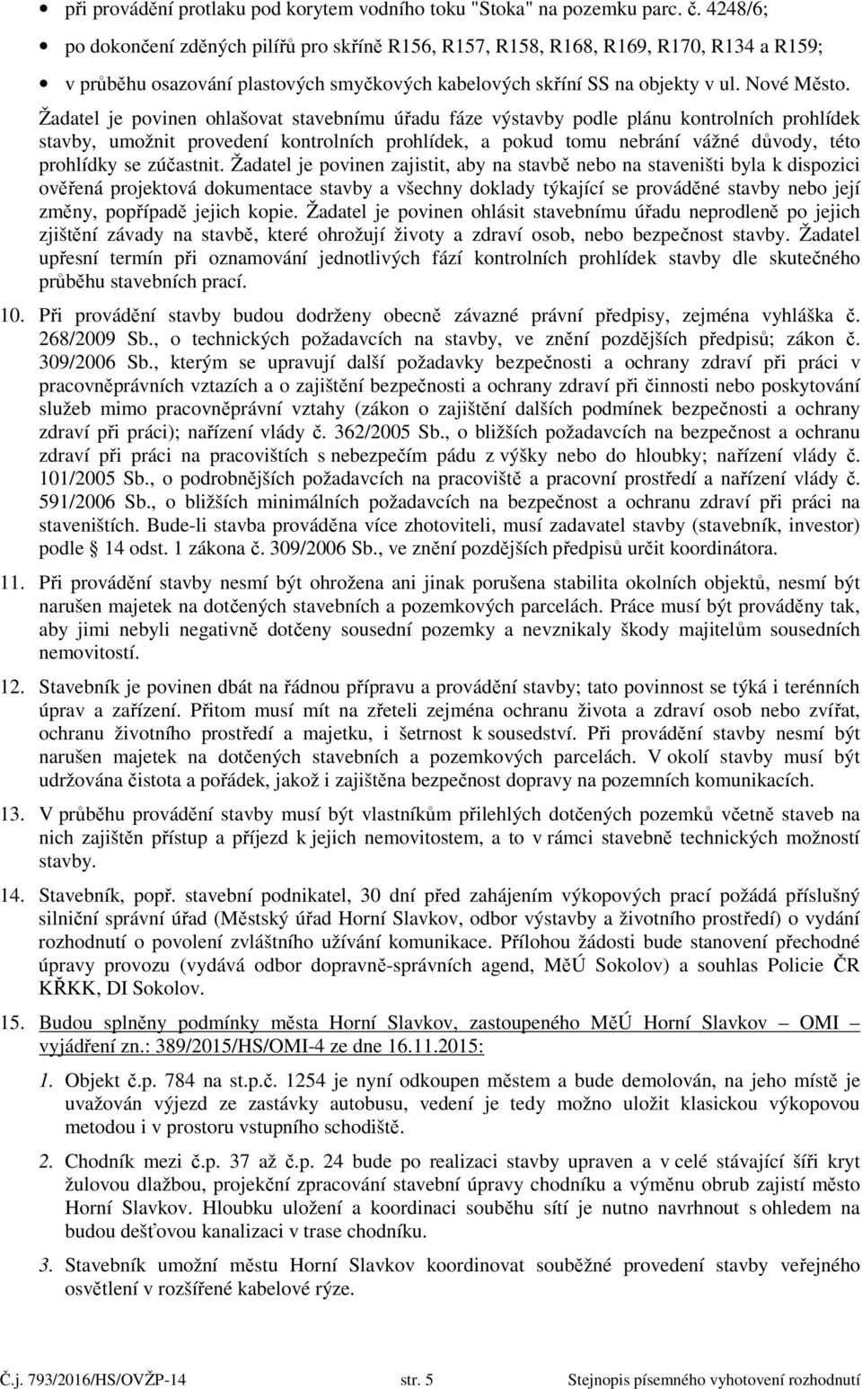 Žadatel je povinen ohlašovat stavebnímu úřadu fáze výstavby podle plánu kontrolních prohlídek stavby, umožnit provedení kontrolních prohlídek, a pokud tomu nebrání vážné důvody, této prohlídky se