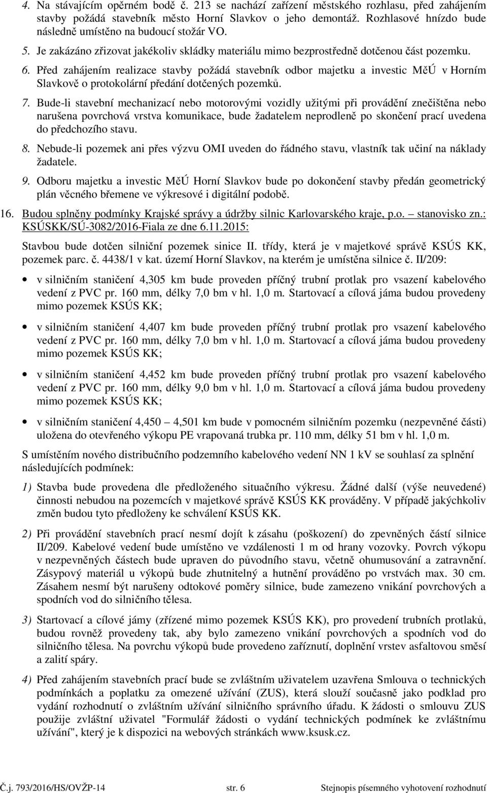Před zahájením realizace stavby požádá stavebník odbor majetku a investic MěÚ v Horním Slavkově o protokolární předání dotčených pozemků. 7.