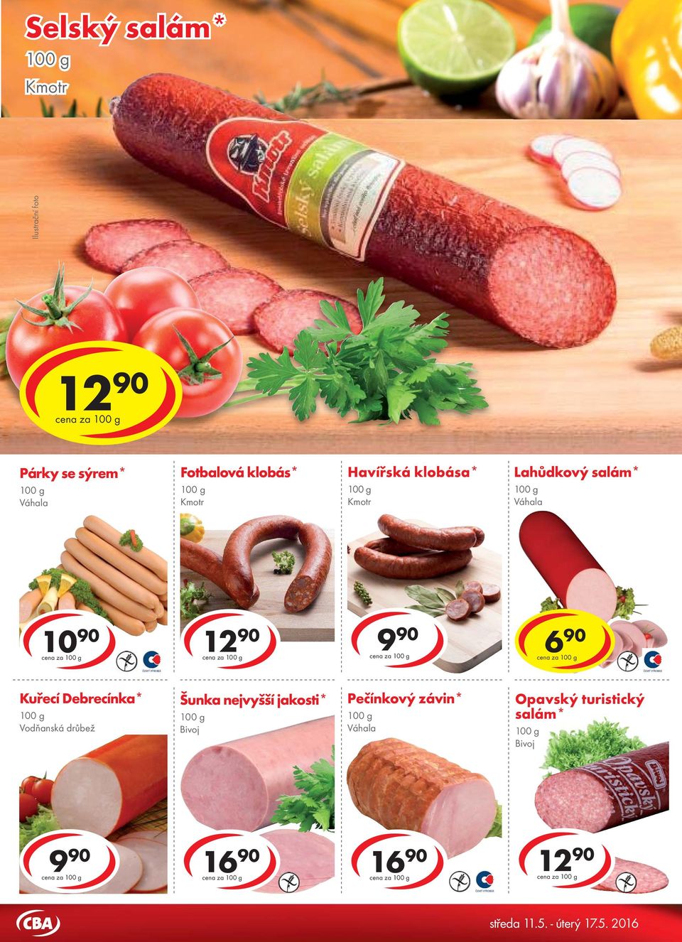 se sýrem* Fotbalová klobás* Kmotr Havířská klobása* Kmotr Lahůdkový salám* cena za cena za cena za 6 90 cena za ČESKÝ VÝROBEK ČESKÝ VÝROBEK Kuřecí