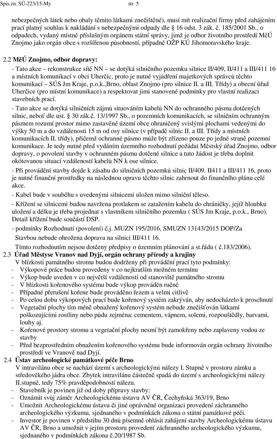 , o odpadech, vydaný místně příslušným orgánem státní správy, jimž je odbor životního prostředí MěÚ Znojmo jako orgán obce s rozšířenou působností, případně OŽP KÚ Jihomoravského kraje. 2.