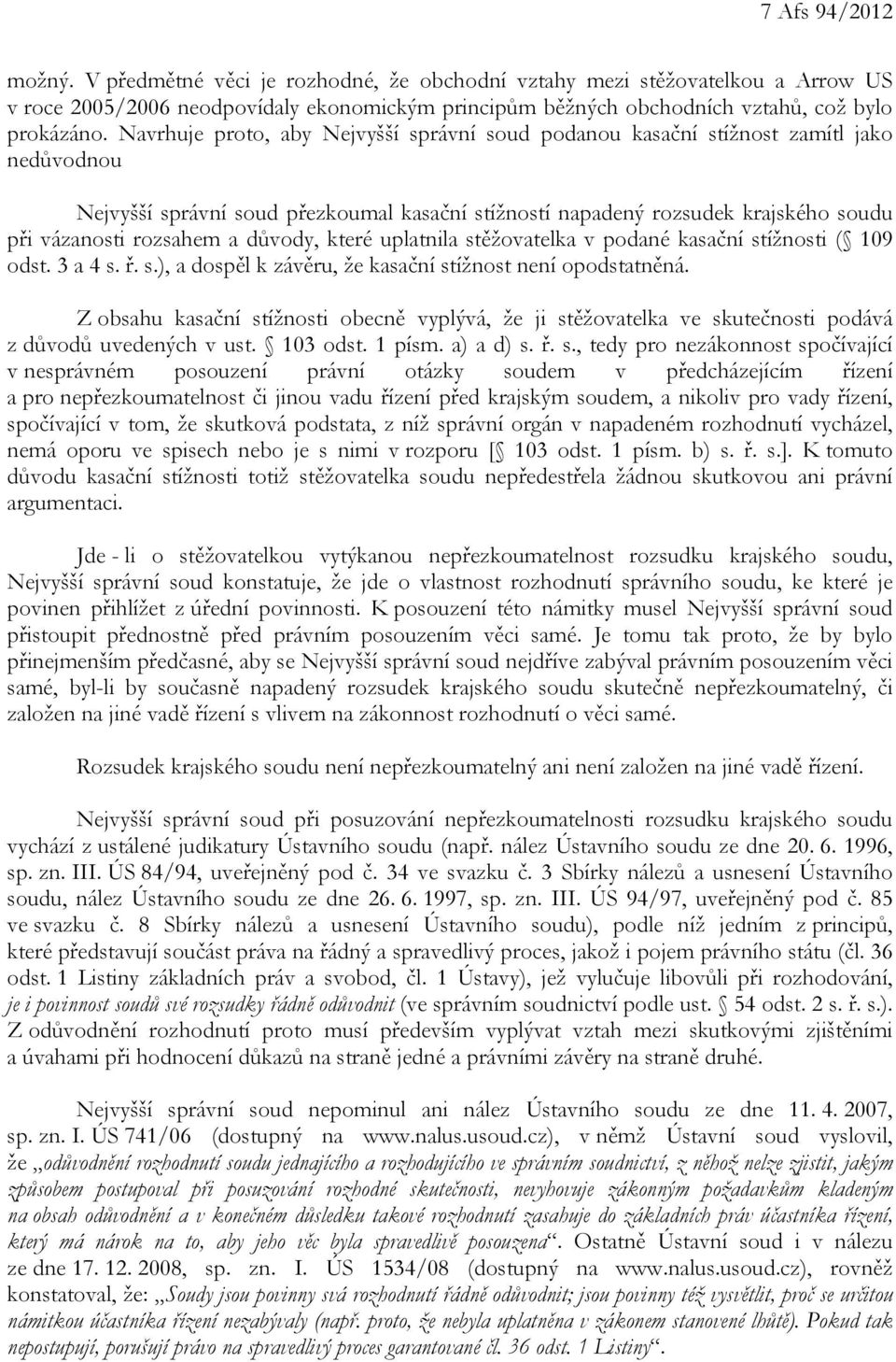 důvody, které uplatnila stěžovatelka v podané kasační stížnosti ( 109 odst. 3 a 4 s. ř. s.), a dospěl k závěru, že kasační stížnost není opodstatněná.