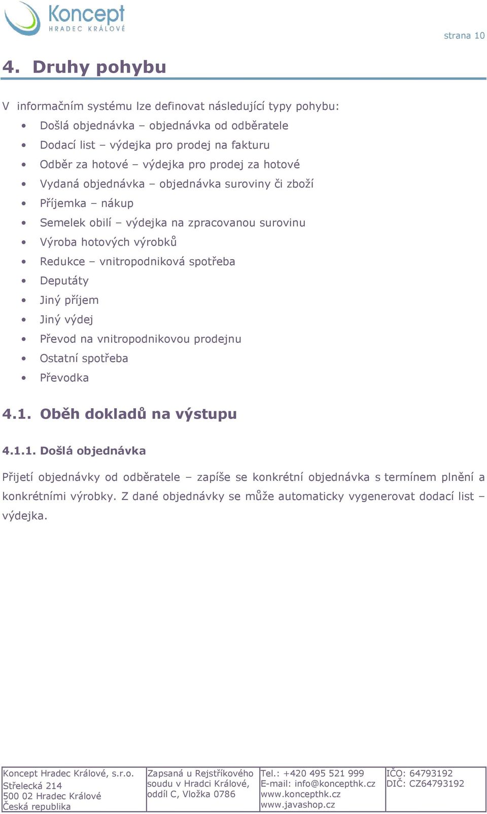 výdejka pro prodej za hotové Vydaná objednávka objednávka suroviny či zboží Příjemka nákup Semelek obilí výdejka na zpracovanou surovinu Výroba hotových výrobků Redukce