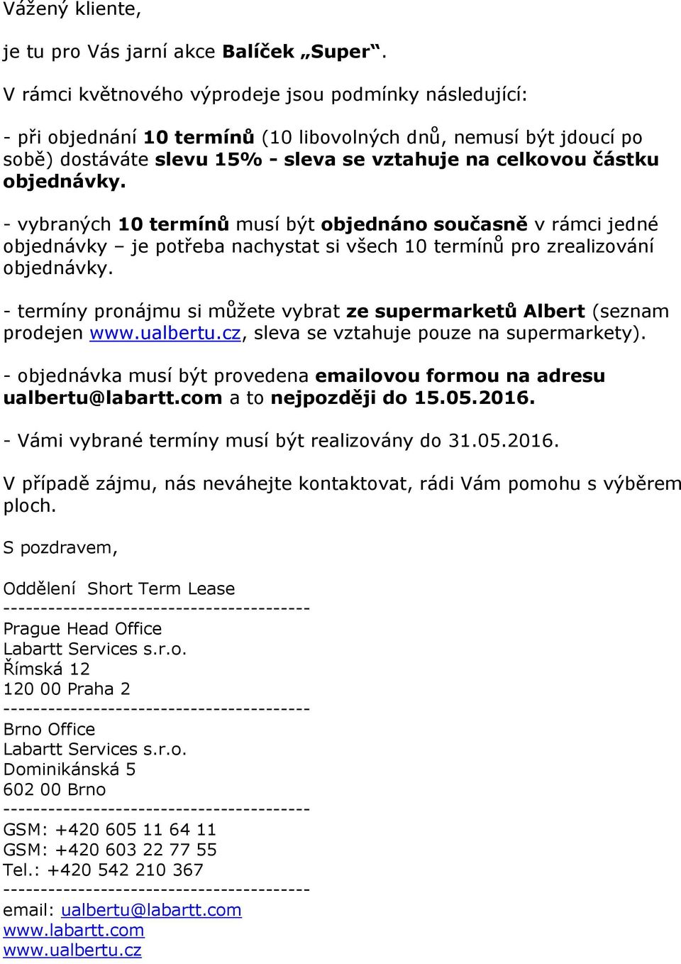 objednávky. - vybraných 10 termínů musí být objednáno současně v rámci jedné objednávky je potřeba nachystat si všech 10 termínů pro zrealizování objednávky.