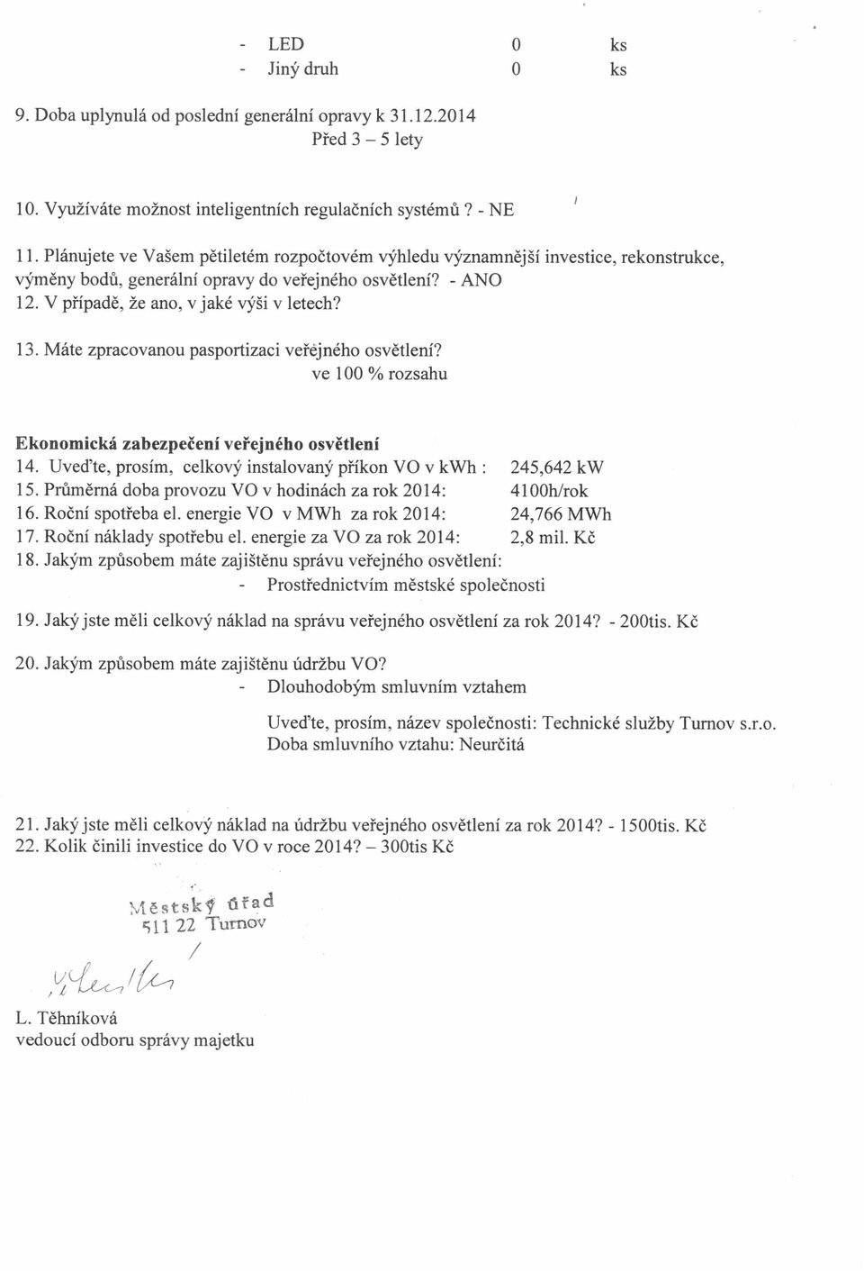 Máte zpracovanou pasportizaci veřéjného osvětlení? ve 100 % rozsahu Ekonomická zabezpečení veřejného osvětlení 14. Uveďte, prosím, celkový instalovaný příkon VO v kwh : 245,642 kw 15.