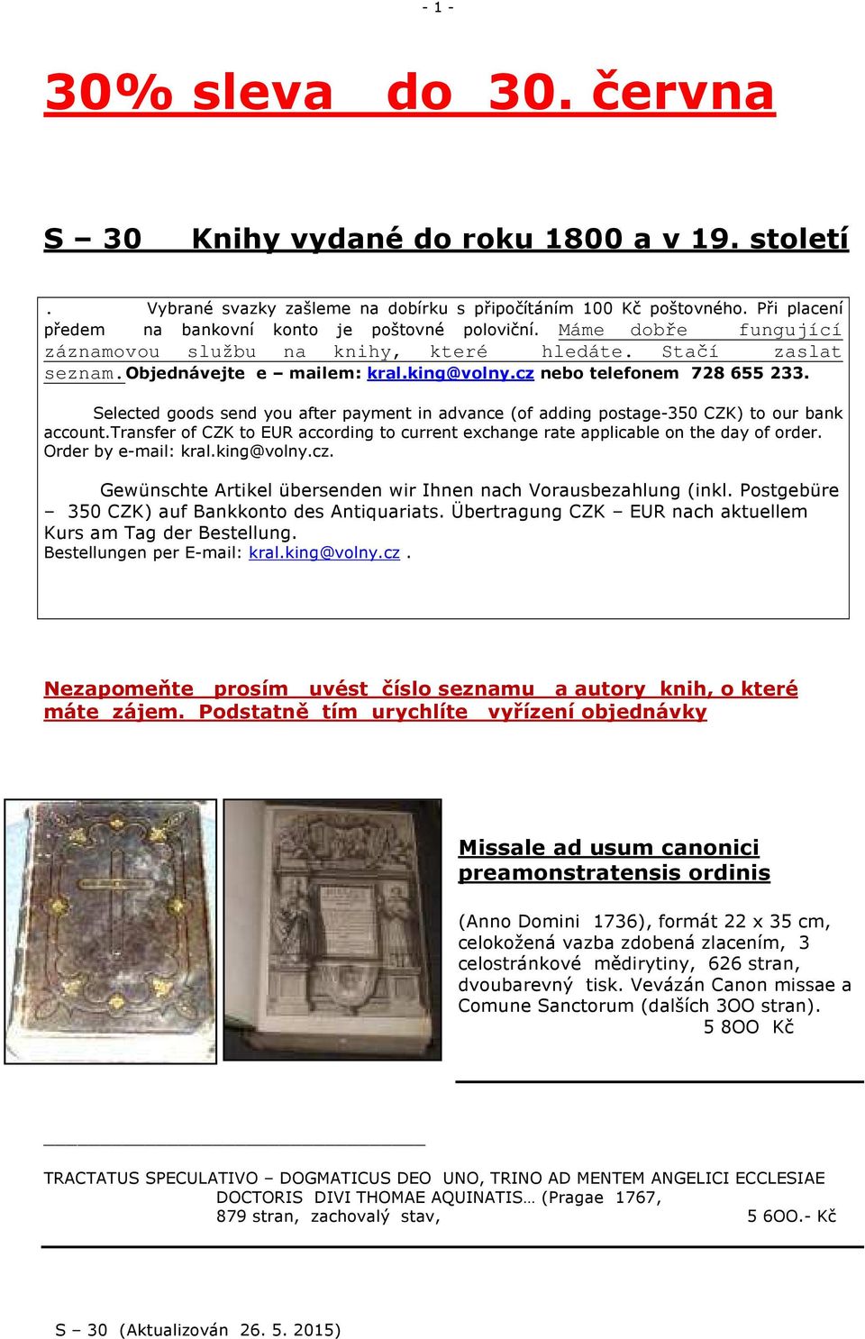 cz nebo telefonem 728 655 233. Selected goods send you after payment in advance (of adding postage-350 CZK) to our bank account.