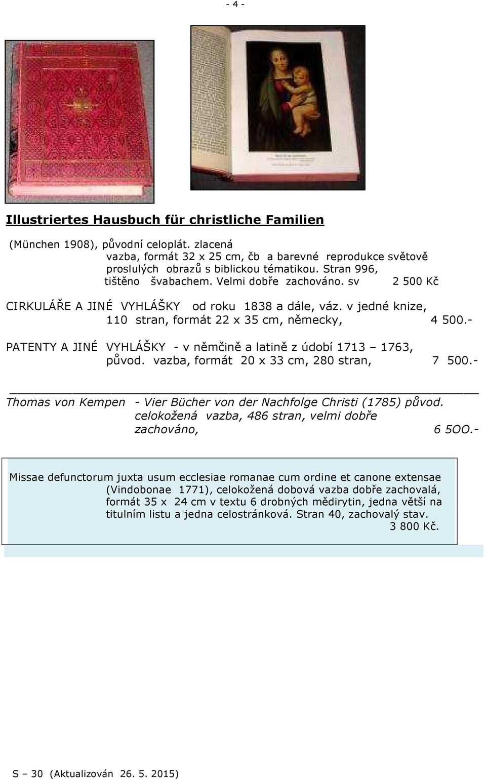 - PATENTY A JINÉ VYHLÁŠKY - v němčině a latině z údobí 1713 1763, původ. vazba, formát 20 x 33 cm, 280 stran, 7 500.- Thomas von Kempen - Vier Bücher von der Nachfolge Christi (1785) původ.