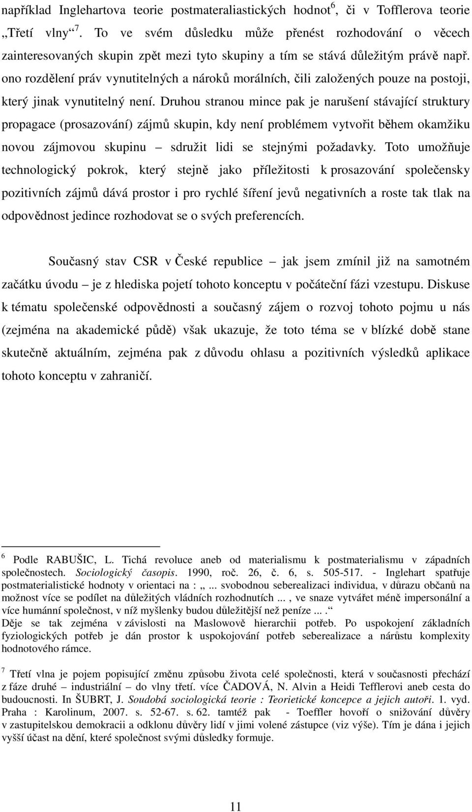 ono rozdělení práv vynutitelných a nároků morálních, čili založených pouze na postoji, který jinak vynutitelný není.