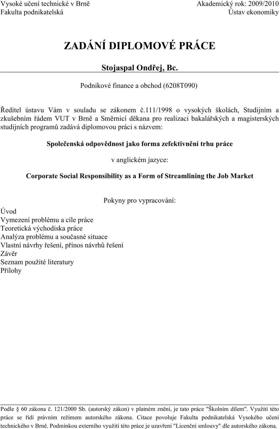 111/1998 o vysokých školách, Studijním a zkušebním řádem VUT v Brně a Směrnicí děkana pro realizaci bakalářských a magisterských studijních programů zadává diplomovou práci s názvem: Společenská