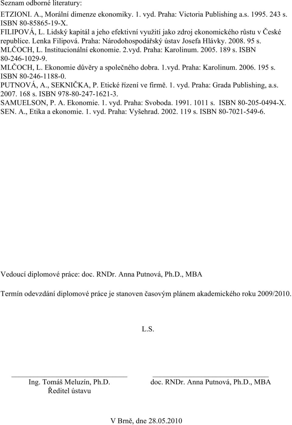 2.vyd. Praha: Karolinum. 2005. 189 s. ISBN 80-246-1029-9. MLČOCH, L. Ekonomie důvěry a společného dobra. 1.vyd. Praha: Karolinum. 2006. 195 s. ISBN 80-246-1188-0. PUTNOVÁ, A., SEKNIČKA, P.