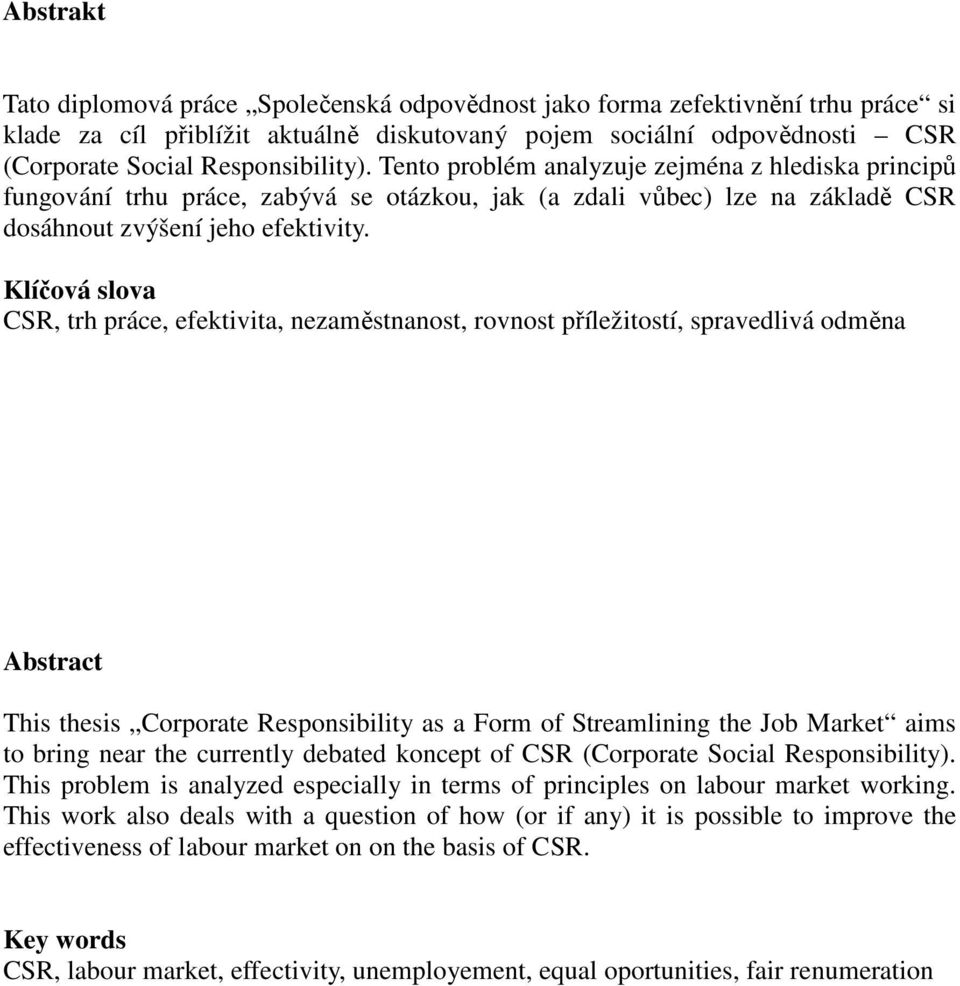 Klíčová slova CSR, trh práce, efektivita, nezaměstnanost, rovnost příležitostí, spravedlivá odměna Abstract This thesis Corporate Responsibility as a Form of Streamlining the Job Market aims to bring