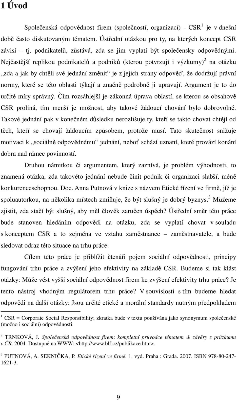 Nejčastější replikou podnikatelů a podniků (kterou potvrzují i výzkumy) 2 na otázku zda a jak by chtěli své jednání změnit je z jejich strany odpověď, že dodržují právní normy, které se této oblasti